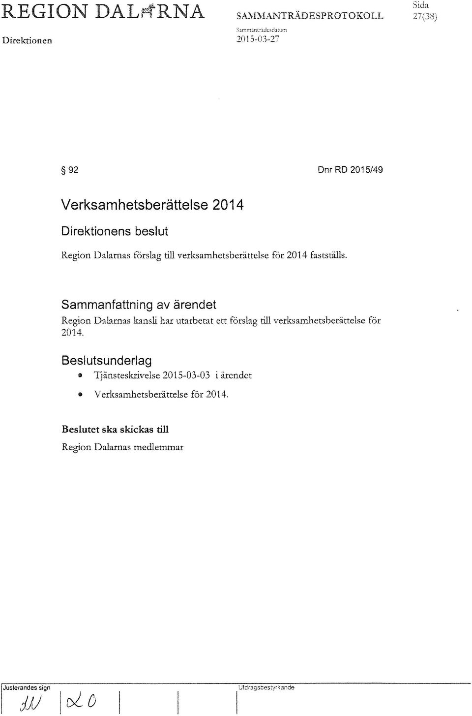 mantriicksdatum Direktionen 2015-03-27 92 Dnr RD 2015/49 Verksamhetsberättelse 2014 Direktionens beslut Region Dalarnas förslag till