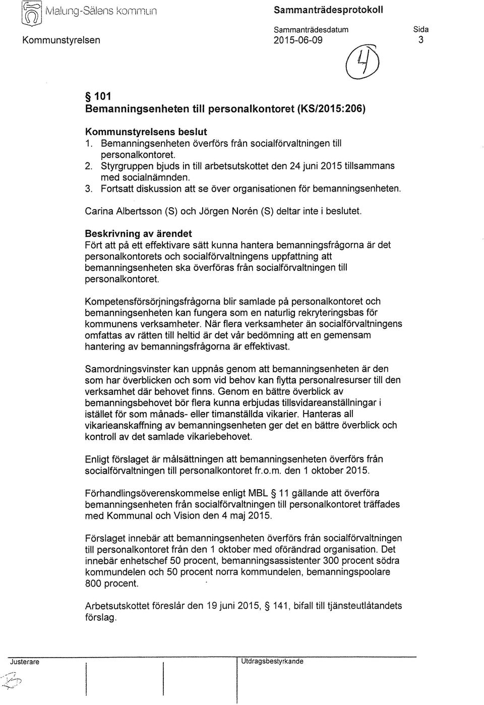 Fortsatt diskussion att se över organisationen för bemanningsenheten. Carina Albertsson (S) och Jörgen Norén (S) deltar inte i beslutet.