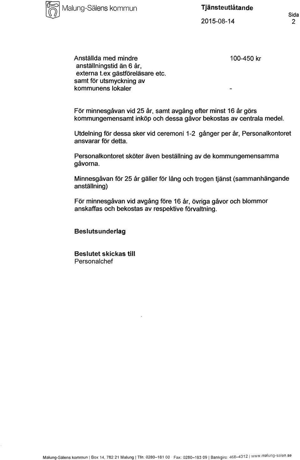 Utdelning för dessa sker vid ceremoni 1-2 gånger per år, Personalkontoret ansvarar för detta. Personalkontoret sköter även beställning av de kommungemensamma gåvorna.