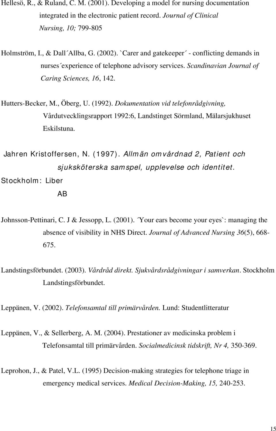 Dokumentation vid telefonrådgivning, Vårdutvecklingsrapport 1992:6, Landstinget Sörmland, Mälarsjukhuset Eskilstuna. Jahren Kristoffersen, N. (1997).