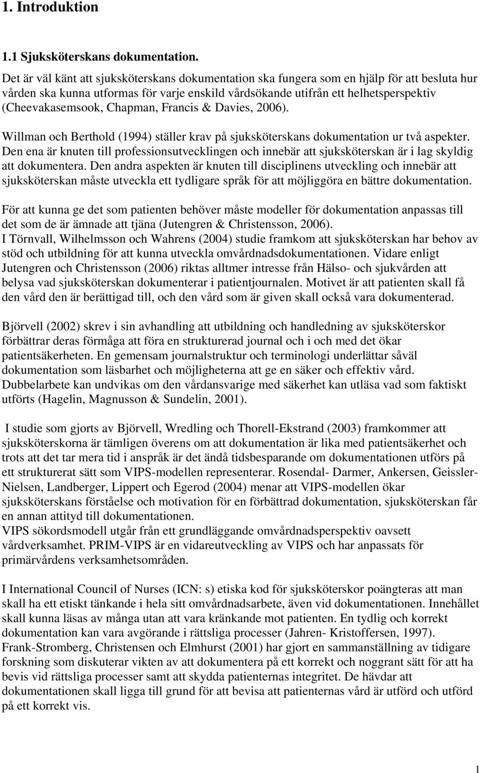 Chapman, Francis & Davies, 2006). Willman och Berthold (1994) ställer krav på sjuksköterskans dokumentation ur två aspekter.