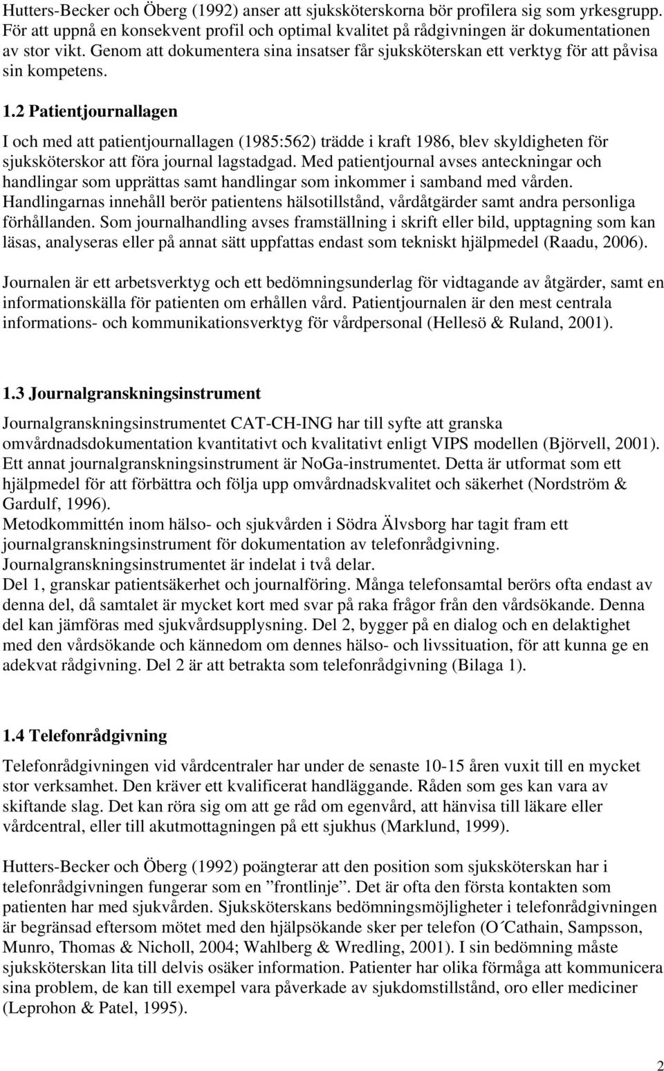 2 Patientjournallagen I och med att patientjournallagen (1985:562) trädde i kraft 1986, blev skyldigheten för sjuksköterskor att föra journal lagstadgad.