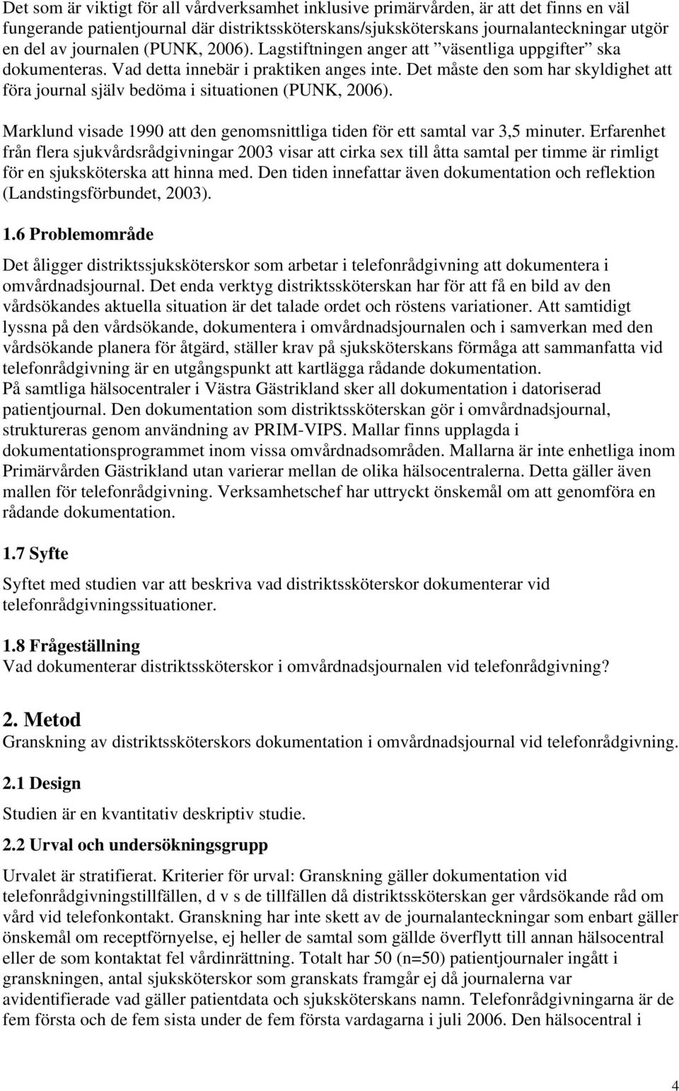 Det måste den som har skyldighet att föra journal själv bedöma i situationen (PUNK, 2006). Marklund visade 1990 att den genomsnittliga tiden för ett samtal var 3,5 minuter.