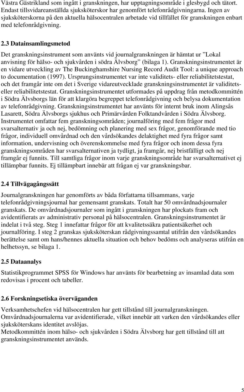 3 Datainsamlingsmetod Det granskningsinstrument som använts vid journalgranskningen är hämtat ur Lokal anvisning för hälso- och sjukvården i södra Älvsborg (bilaga 1).