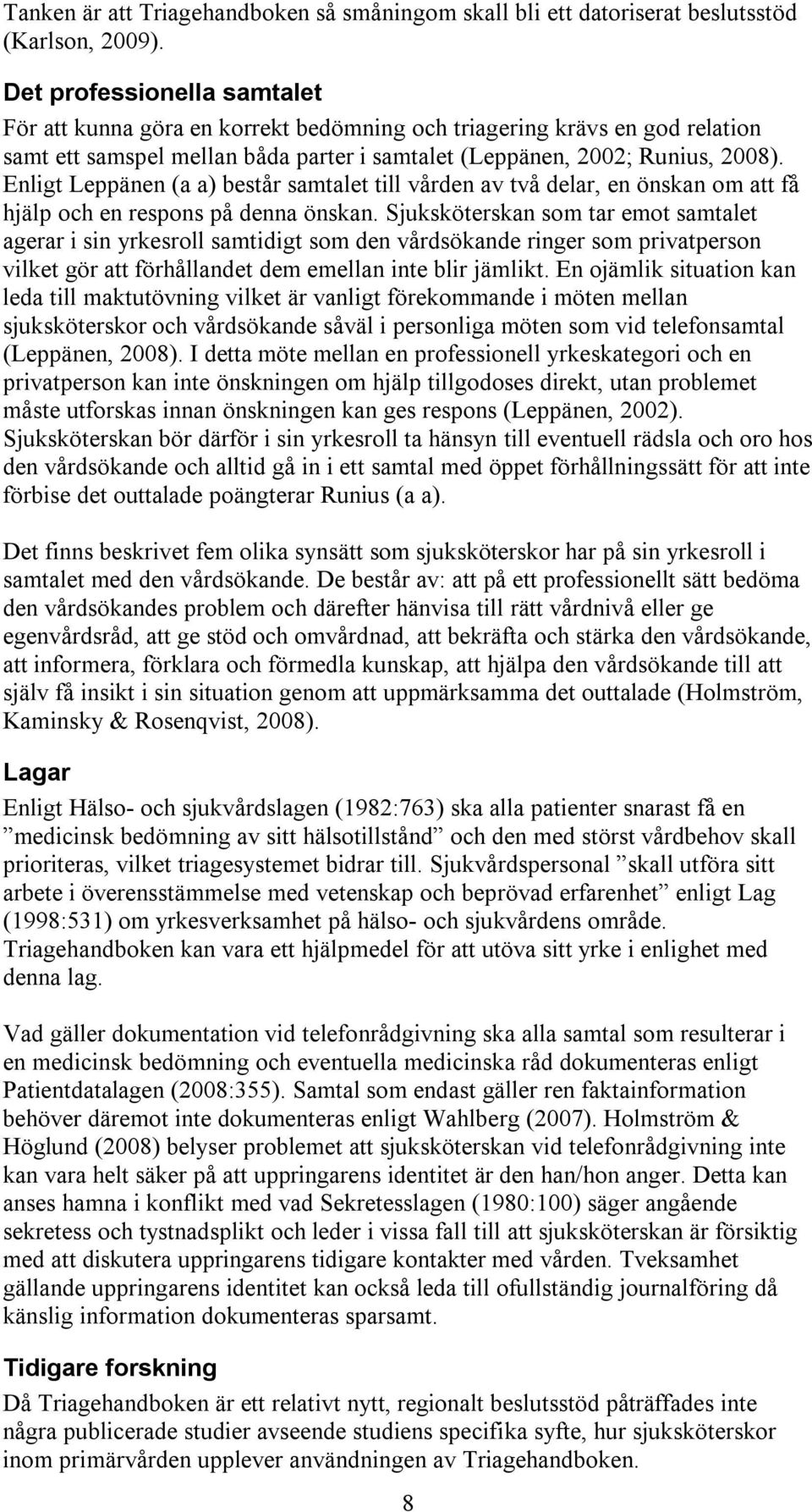 Enligt Leppänen (a a) består samtalet till vården av två delar, en önskan om att få hjälp och en respons på denna önskan.