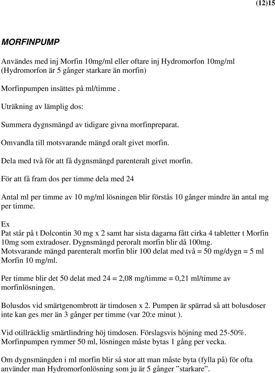 För att få fram dos per timme dela med 24 Antal ml per timme av 10 mg/ml lösningen blir förstås 10 gånger mindre än antal mg per timme.