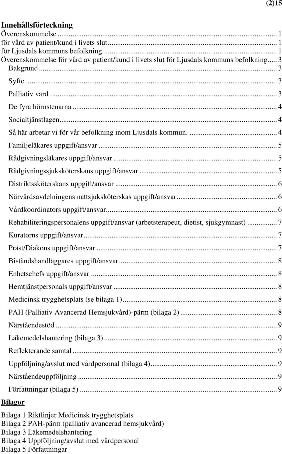 .. 4 Så här arbetar vi för vår befolkning inom Ljusdals kommun.... 4 Familjeläkares uppgift/ansvar... 5 Rådgivningsläkares uppgift/ansvar... 5 Rådgivningssjuksköterskans uppgift/ansvar.