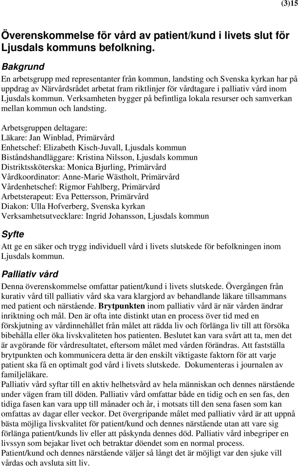 Verksamheten bygger på befintliga lokala resurser och samverkan mellan kommun och landsting.