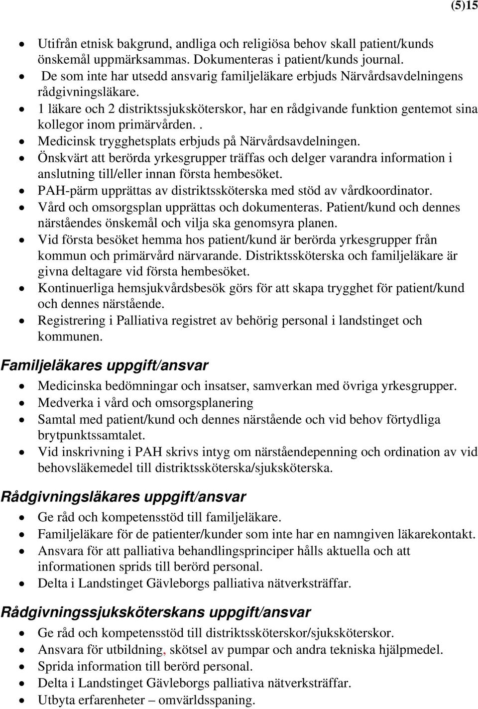 1 läkare och 2 distriktssjuksköterskor, har en rådgivande funktion gentemot sina kollegor inom primärvården.. Medicinsk trygghetsplats erbjuds på Närvårdsavdelningen.