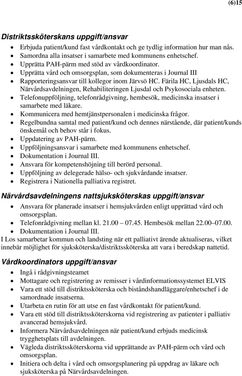 Färila HC, Ljusdals HC, Närvårdsavdelningen, Rehabiliteringen Ljusdal och Psykosociala enheten. Telefonuppföljning, telefonrådgivning, hembesök, medicinska insatser i samarbete med läkare.