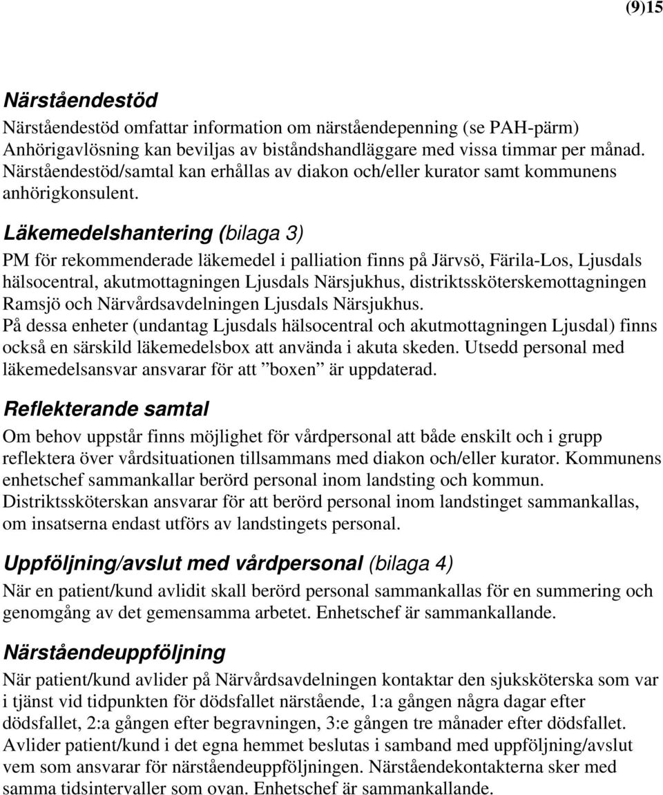 Läkemedelshantering (bilaga 3) PM för rekommenderade läkemedel i palliation finns på Järvsö, Färila-Los, Ljusdals hälsocentral, akutmottagningen Ljusdals Närsjukhus, distriktssköterskemottagningen
