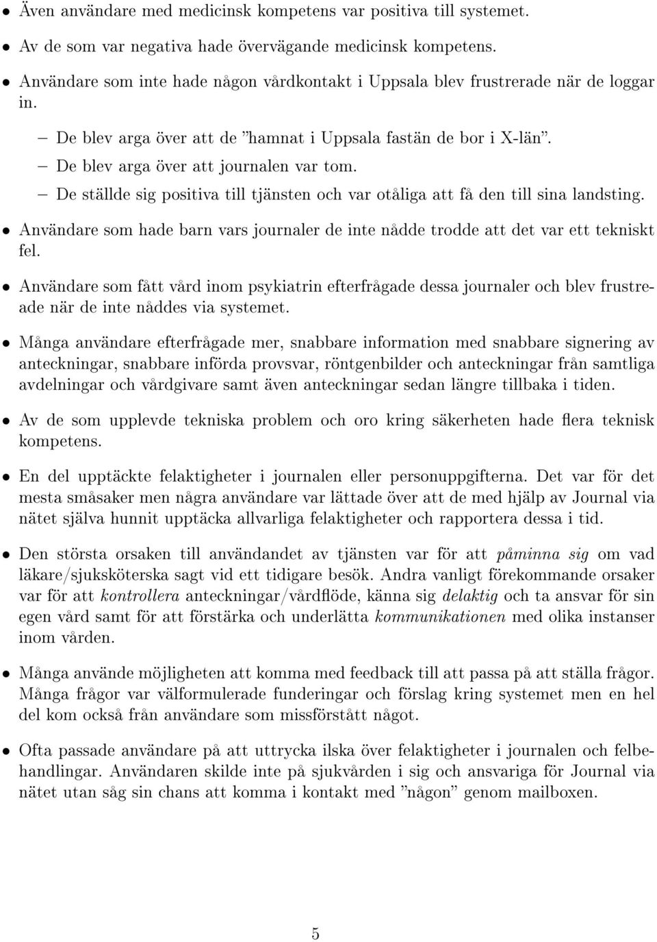 De ställde sig positiva till tjänsten och var otåliga att få den till sina landsting. Användare som hade barn vars journaler de inte nådde trodde att det var ett tekniskt fel.