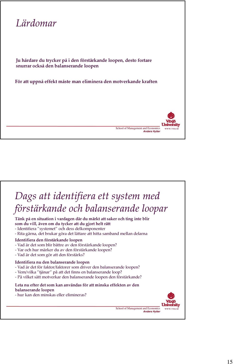 systemet och dess delkomponenter Rita gärna, det brukar göra det lättare att hitta samband mellan delarna Identifiera den förstärkande loopen Vad är det som blir bättre av den förstärkande loopen?