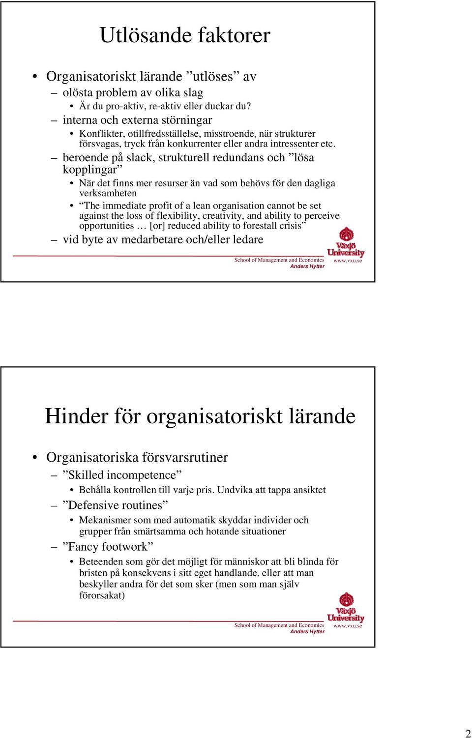 beroende på slack, strukturell redundans och lösa kopplingar När det finns mer resurser än vad som behövs för den dagliga verksamheten The immediate profit of a lean organisation cannot be set