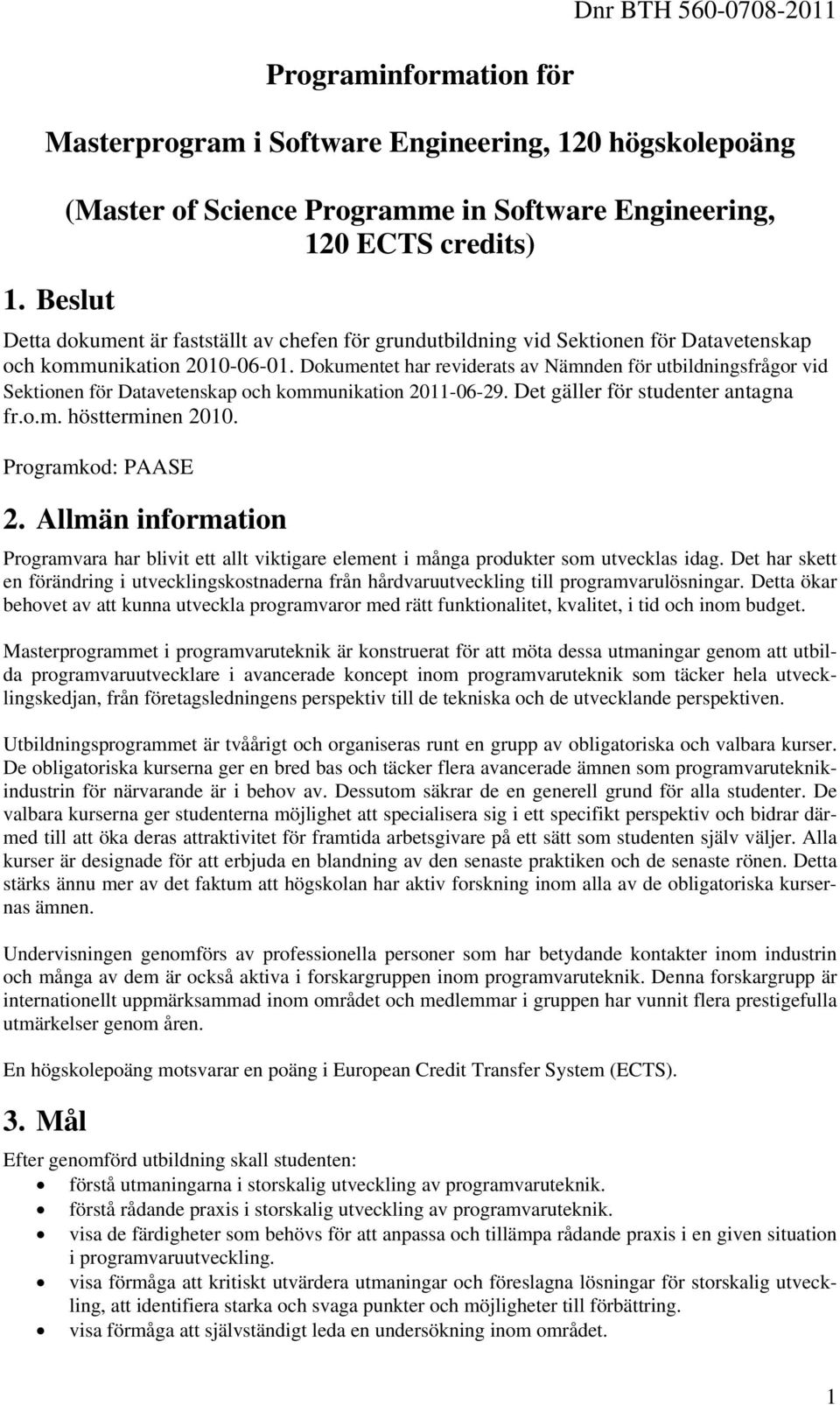 Dokumentet har reviderats av Nämnden för utbildningsfrågor vid Sektionen för Datavetenskap och kommunikation 2011-06-29. Det gäller för studenter antagna fr.o.m. höstterminen 2010.