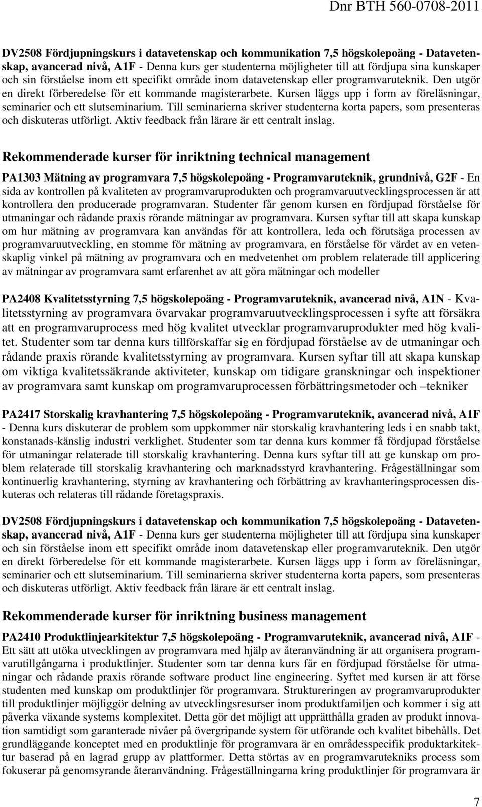 Kursen läggs upp i form av föreläsningar, seminarier och ett slutseminarium. Till seminarierna skriver studenterna korta papers, som presenteras och diskuteras utförligt.