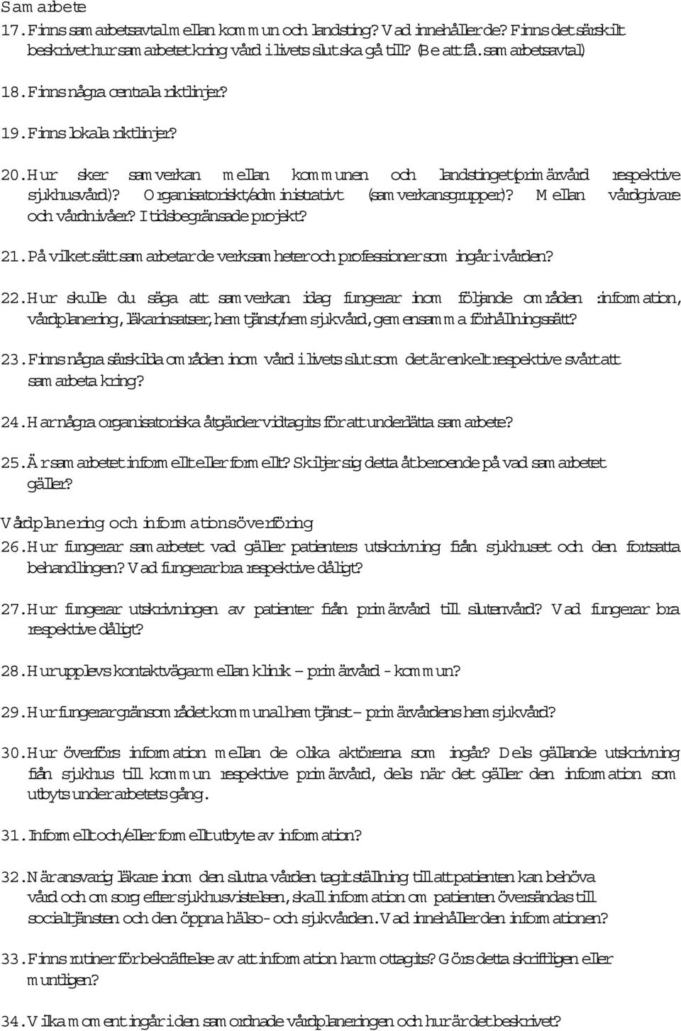 Organisatoriskt/adm inistrativt (sam verkansgrupper)? M ellan vårdgivare och vårdnivåer?itidsbegränsade projekt? 21.På vilketsättsam arbetarde verksam heteroch professionersom ingårivården? 22.