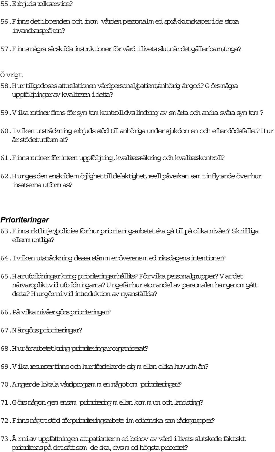 V ilka rutinerfinnsförsym tom kontro ldvslindring av smärtaoch andrasvårasym tom? 60.Ivilken utsträckning erbjuds stöd tillanhöriga undersjukdom en och efterdödsfallet?hur ärstödetutformat? 61.