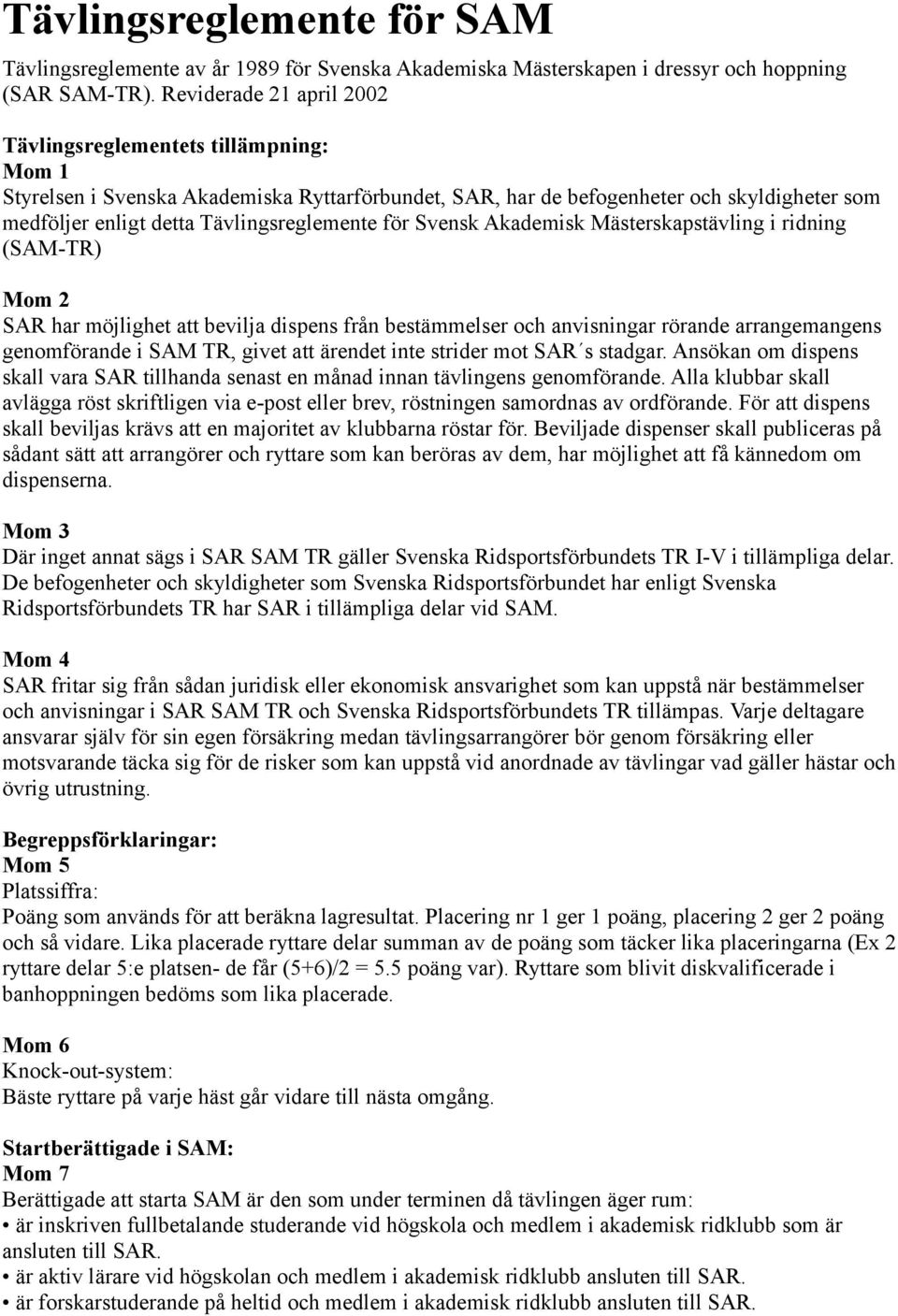 Tävlingsreglemente för Svensk Akademisk Mästerskapstävling i ridning (SAM-TR) Mom 2 SAR har möjlighet att bevilja dispens från bestämmelser och anvisningar rörande arrangemangens genomförande i SAM