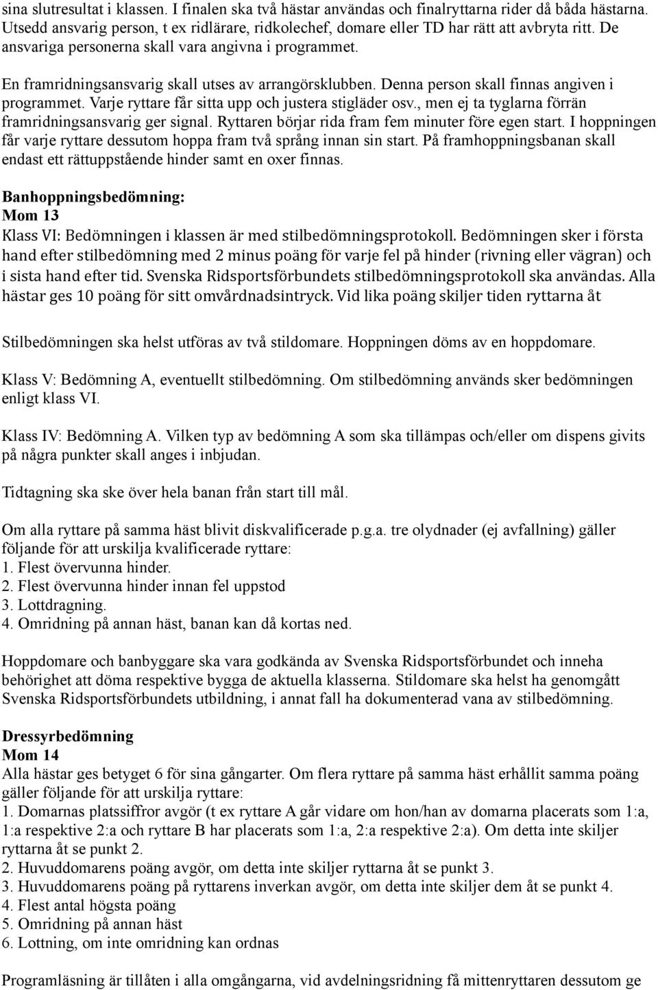 Varje ryttare får sitta upp och justera stigläder osv., men ej ta tyglarna förrän framridningsansvarig ger signal. Ryttaren börjar rida fram fem minuter före egen start.