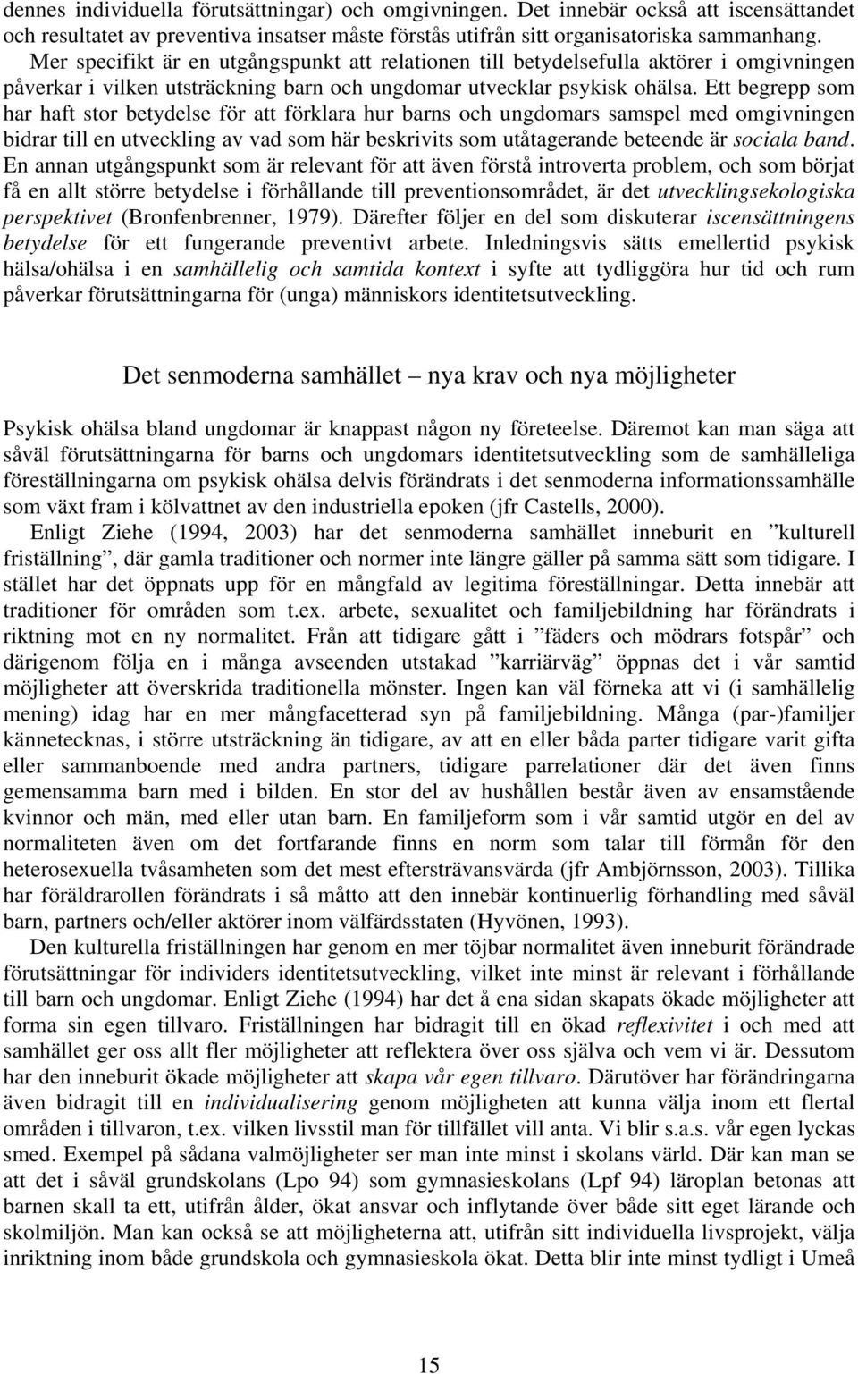 Ett begrepp som har haft stor betydelse för att förklara hur barns och ungdomars samspel med omgivningen bidrar till en utveckling av vad som här beskrivits som utåtagerande beteende är sociala band.