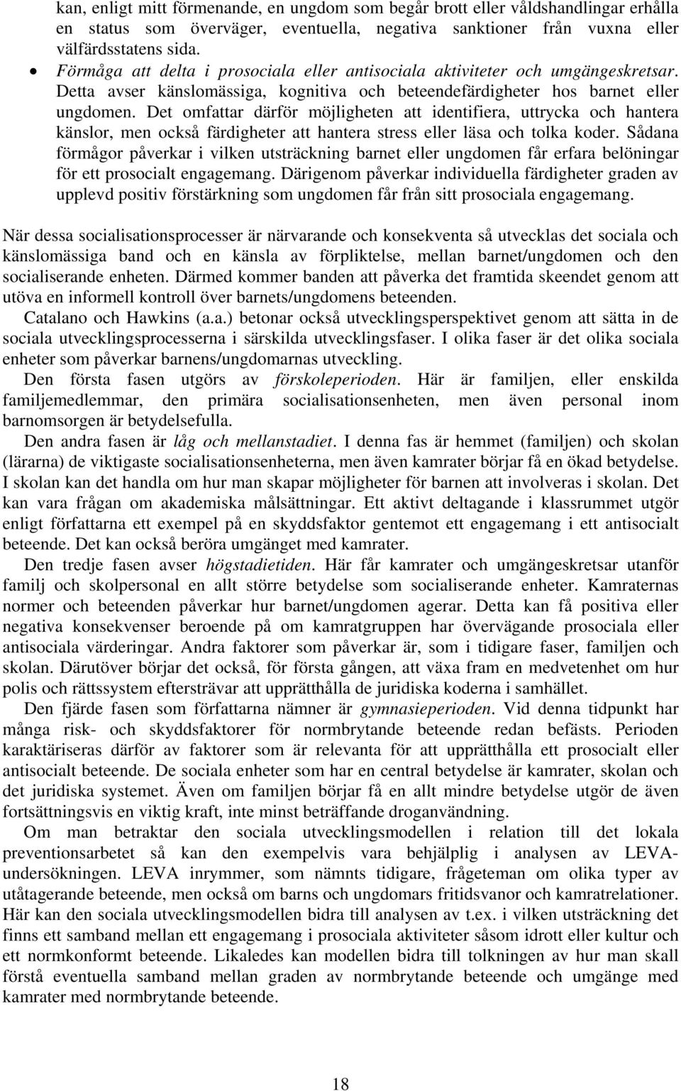 Det omfattar därför möjligheten att identifiera, uttrycka och hantera känslor, men också färdigheter att hantera stress eller läsa och tolka koder.