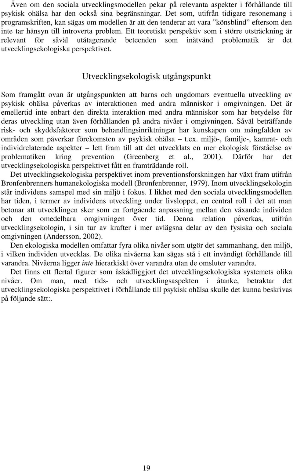 Ett teoretiskt perspektiv som i större utsträckning är relevant för såväl utåtagerande beteenden som inåtvänd problematik är det utvecklingsekologiska perspektivet.