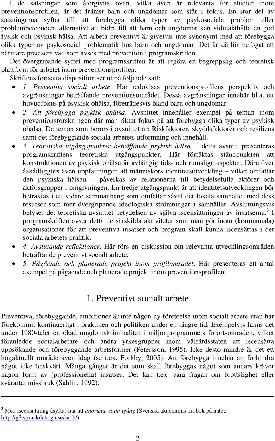 psykisk hälsa. Att arbeta preventivt är givetvis inte synonymt med att förebygga olika typer av psykosocial problematik hos barn och ungdomar.