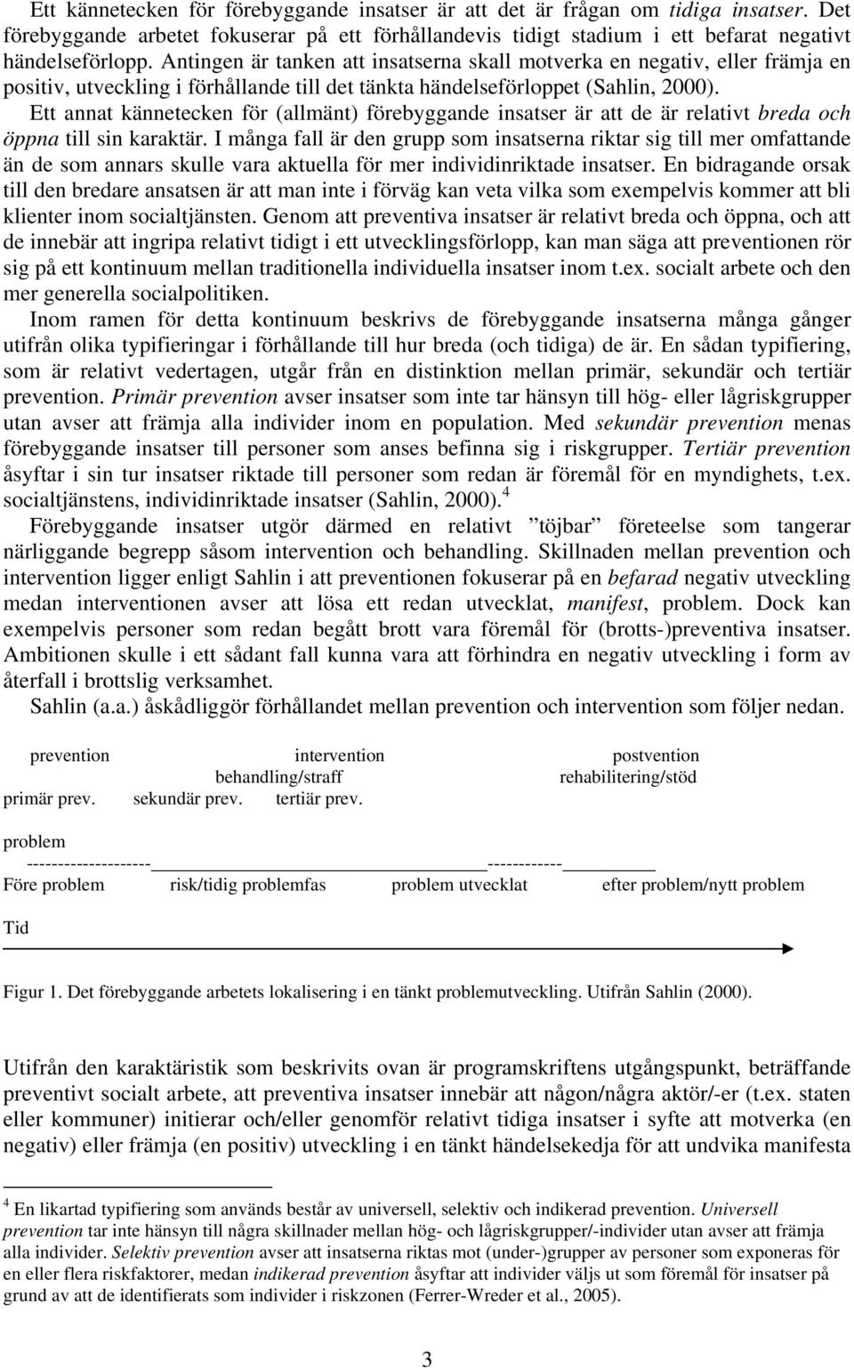 Ett annat kännetecken för (allmänt) förebyggande insatser är att de är relativt breda och öppna till sin karaktär.