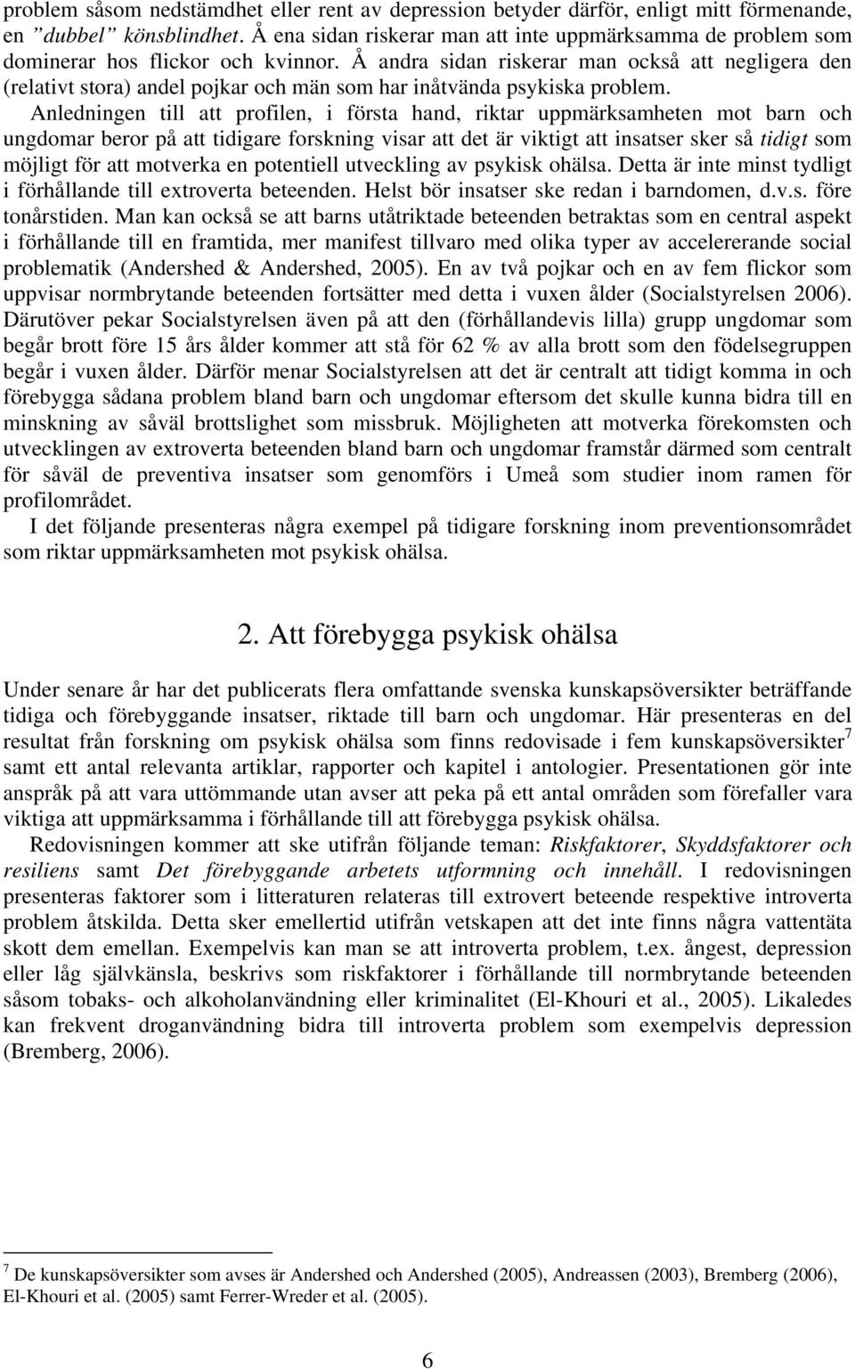 Å andra sidan riskerar man också att negligera den (relativt stora) andel pojkar och män som har inåtvända psykiska problem.