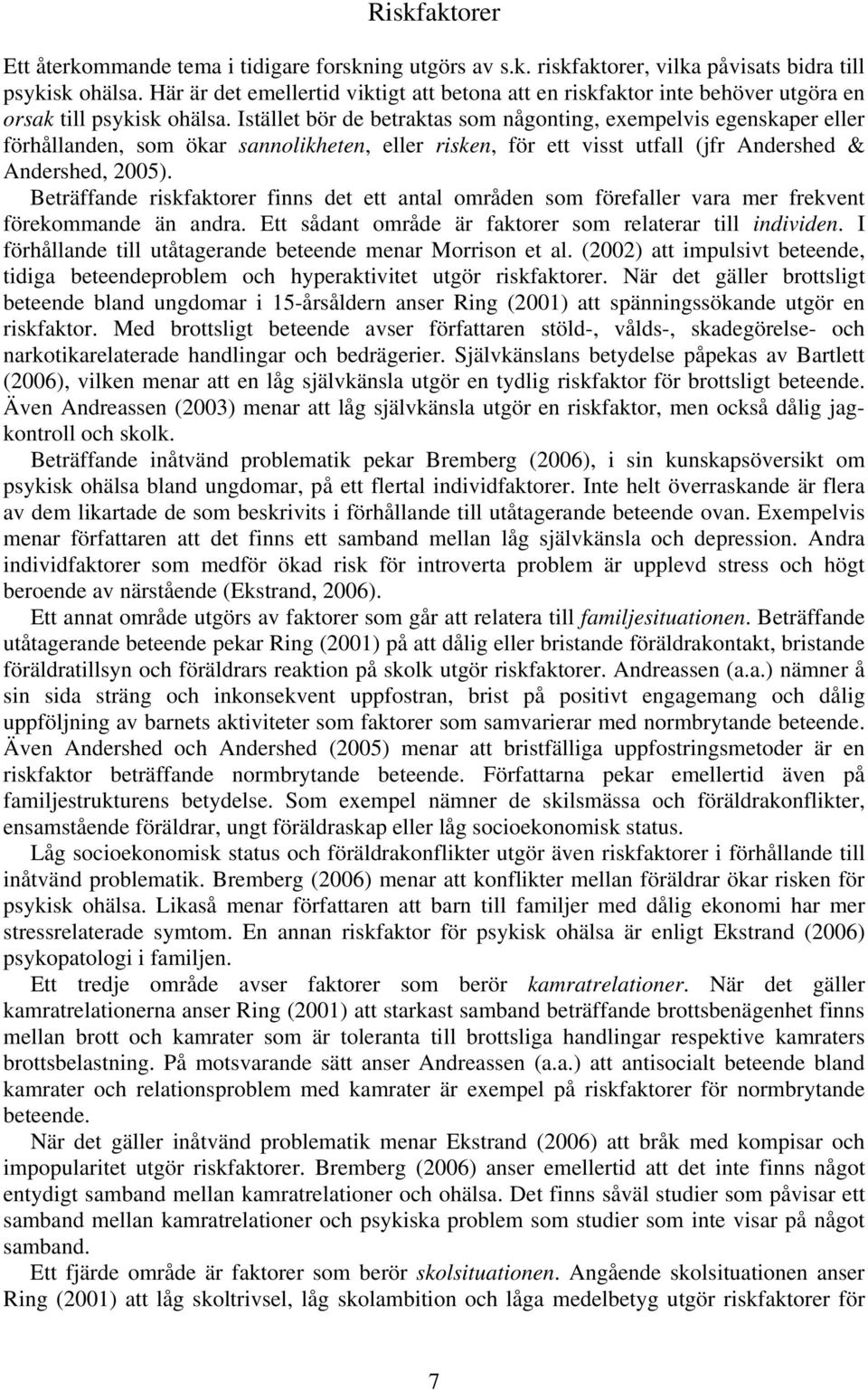 Istället bör de betraktas som någonting, exempelvis egenskaper eller förhållanden, som ökar sannolikheten, eller risken, för ett visst utfall (jfr Andershed & Andershed, 2005).