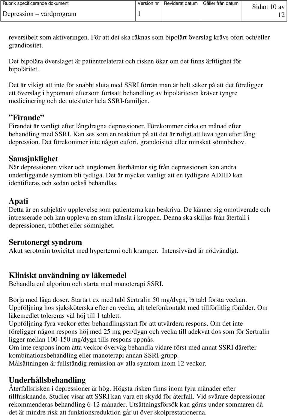 Det är vikigt att inte för snabbt sluta med SSRI förrän man är helt säker på att det föreligger ett överslag i hypomani eftersom fortsatt behandling av bipoläriteten kräver tyngre medicinering och