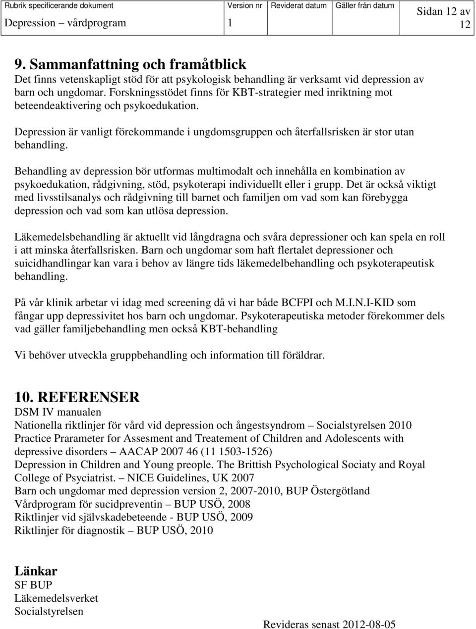 Behandling av depression bör utformas multimodalt och innehålla en kombination av psykoedukation, rådgivning, stöd, psykoterapi individuellt eller i grupp.