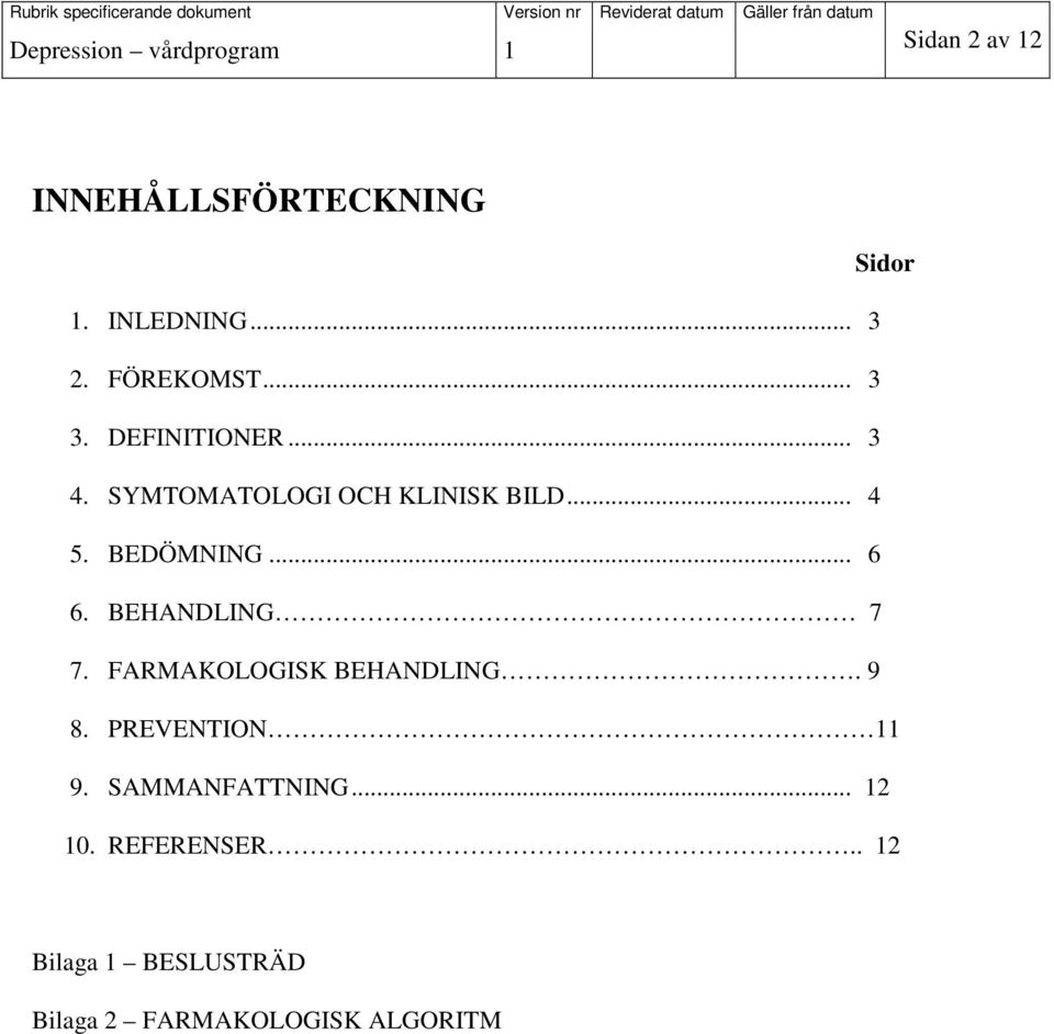 BEHANDLING 7 7. FARMAKOLOGISK BEHANDLING. 9 8. PREVENTION 11 9. SAMMANFATTNING.