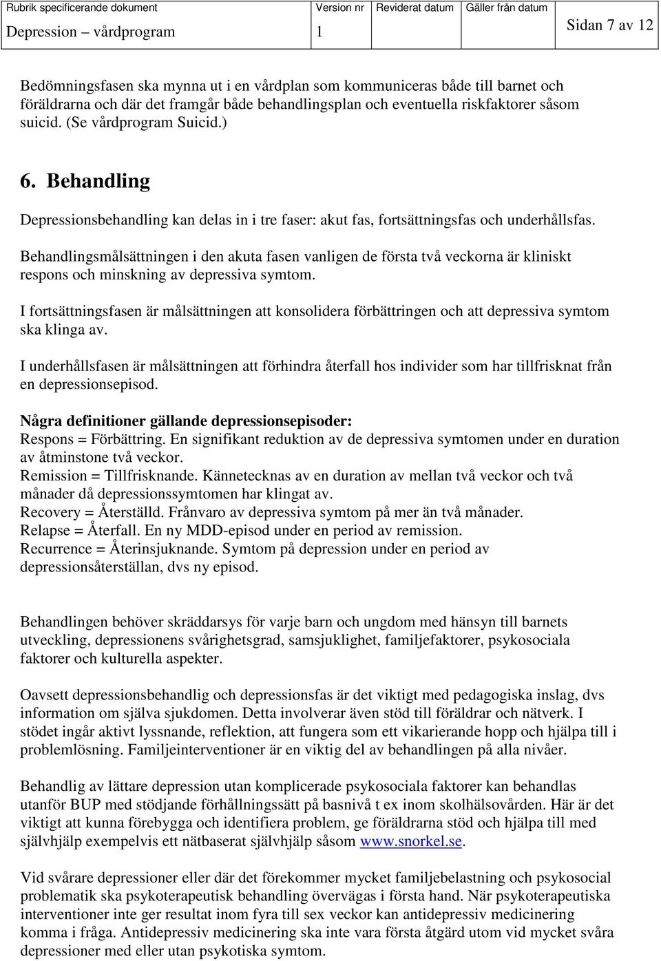 Behandlingsmålsättningen i den akuta fasen vanligen de första två veckorna är kliniskt respons och minskning av depressiva symtom.