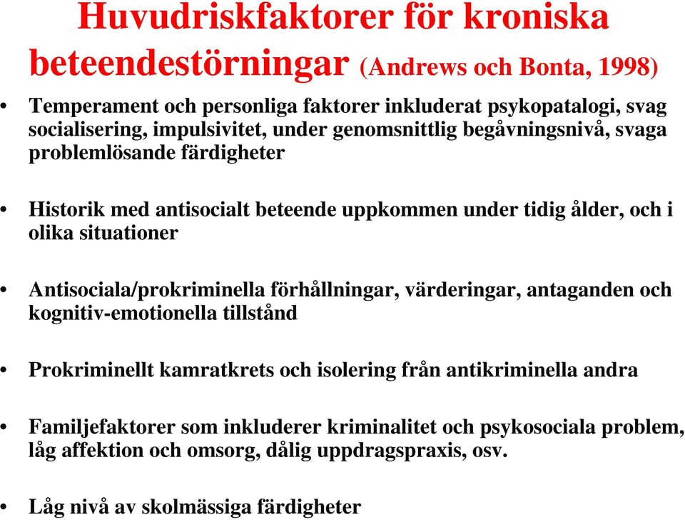 situationer Antisociala/prokriminella förhållningar, värderingar, antaganden och kognitiv-emotionella tillstånd Prokriminellt kamratkrets och isolering från