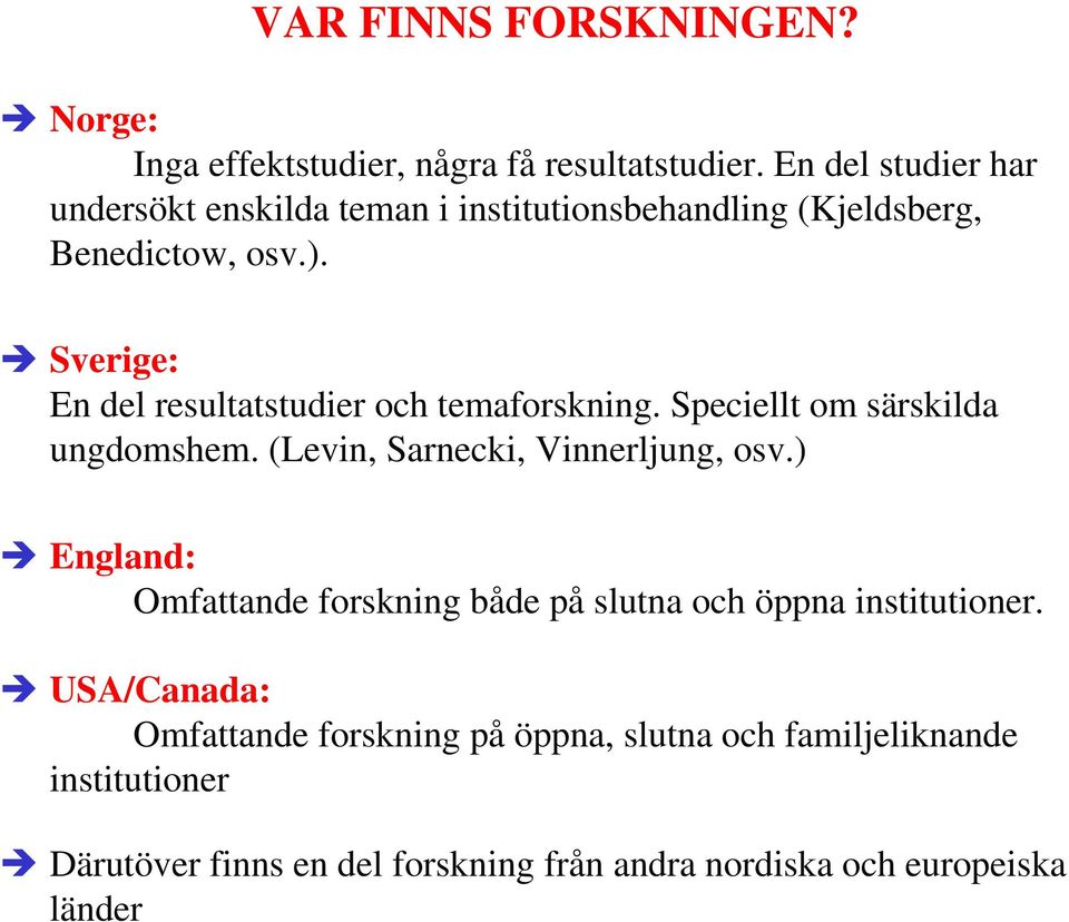 Sverige: En del resultatstudier och temaforskning. Speciellt om särskilda ungdomshem. (Levin, Sarnecki, Vinnerljung, osv.