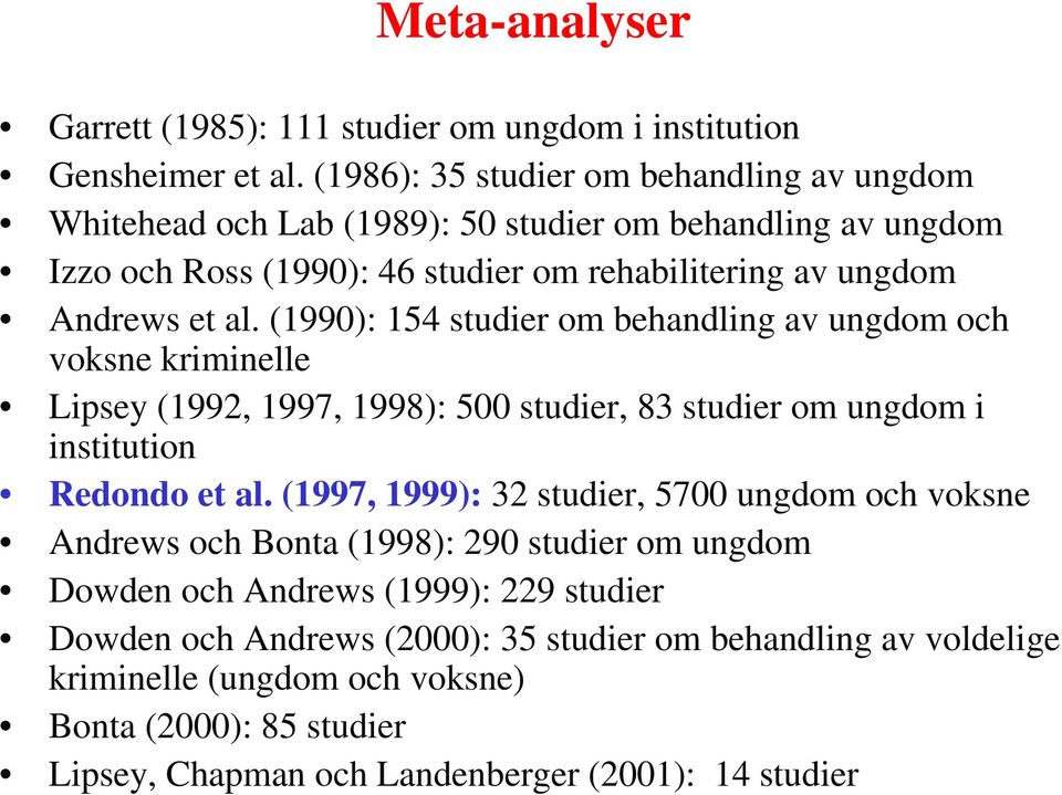 (1990): 154 studier om behandling av ungdom och voksne kriminelle Lipsey (1992, 1997, 1998): 500 studier, 83 studier om ungdom i institution Redondo et al.