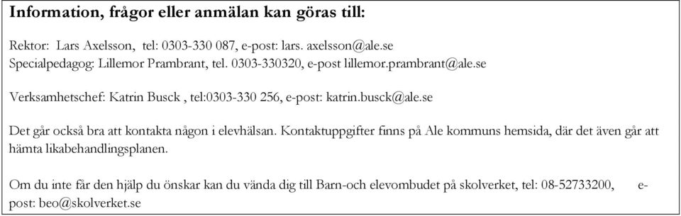 se Verksamhetschef: Katrin Busck, tel:0303-330 256, e-post: katrin.busck@ale.se Det går också bra att kontakta någon i elevhälsan.