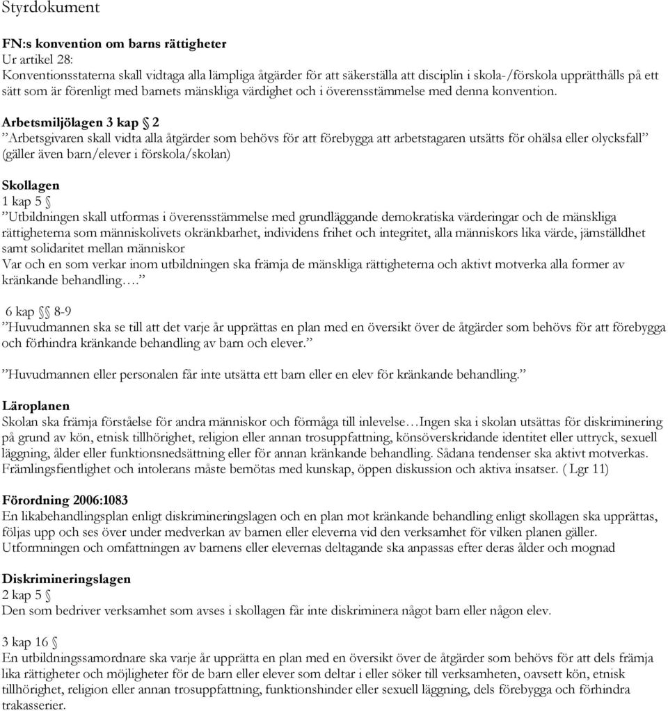 Arbetsmiljölagen 3 kap 2 Arbetsgivaren skall vidta alla åtgärder som behövs för att förebygga att arbetstagaren utsätts för ohälsa eller olycksfall (gäller även barn/elever i förskola/skolan)