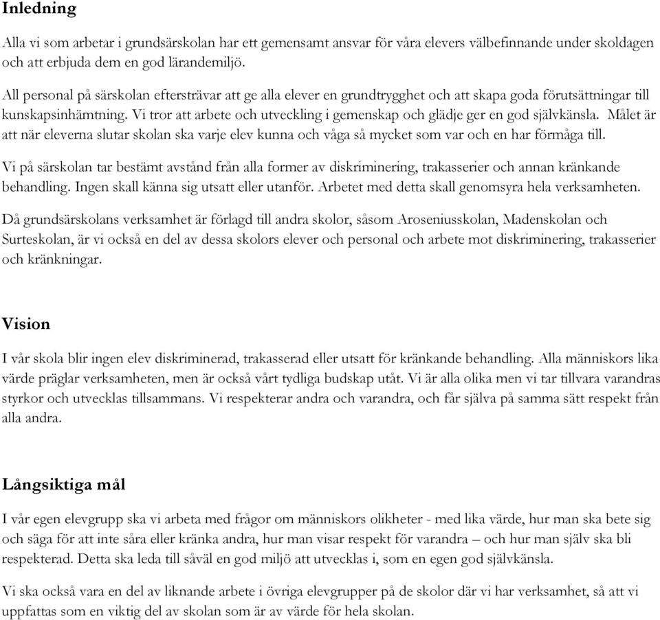 Vi tror att arbete och utveckling i gemenskap och glädje ger en god självkänsla. Målet är att när eleverna slutar skolan ska varje elev kunna och våga så mycket som var och en har förmåga till.