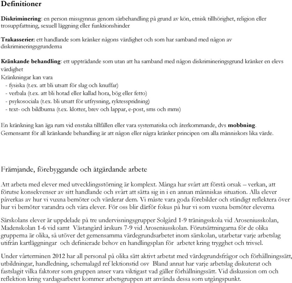 en elevs värdighet Kränkningar kan vara - fysiska (t.ex. att bli utsatt för slag och knuffar) - verbala (t.ex. att bli hotad eller kallad hora, bög eller fetto) - psykosociala (t.ex. bli utsatt för utfrysning, ryktesspridning) - text- och bildburna (t.