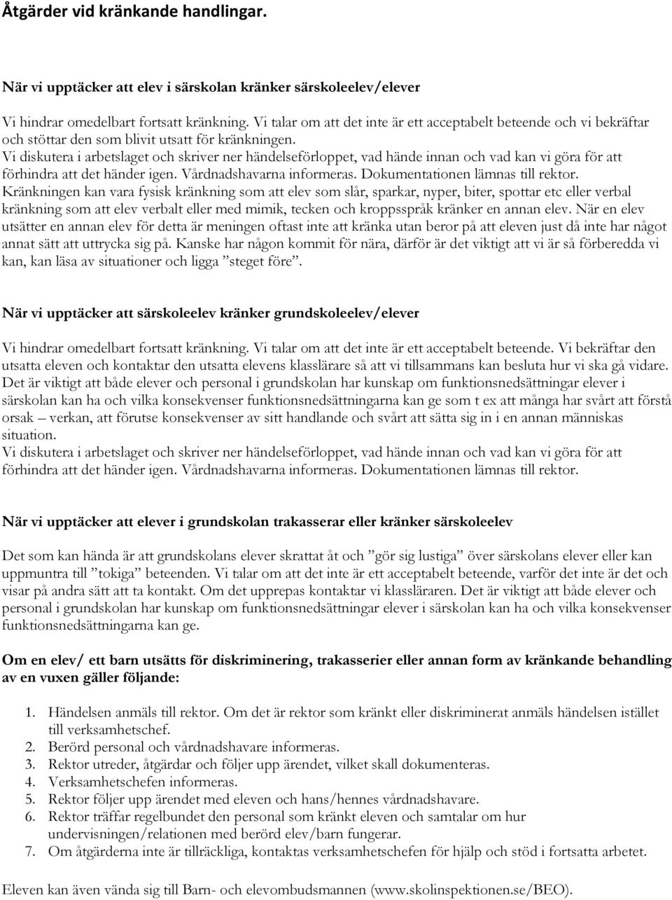 Vi diskutera i arbetslaget och skriver ner händelseförloppet, vad hände innan och vad kan vi göra för att förhindra att det händer igen. Vårdnadshavarna informeras. Dokumentationen lämnas till rektor.