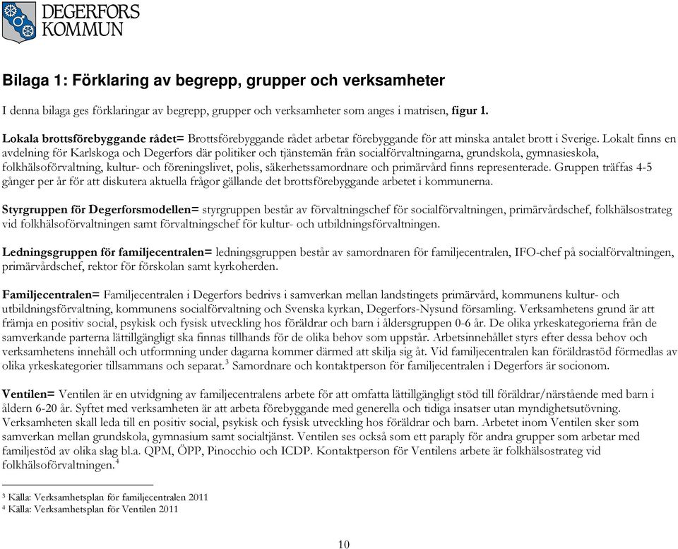 Lokalt finns en avdelning för Karlskoga och Degerfors där politiker och tjänstemän från socialförvaltningarna, grundskola, gymnasieskola, folkhälsoförvaltning, kultur- och föreningslivet, polis,