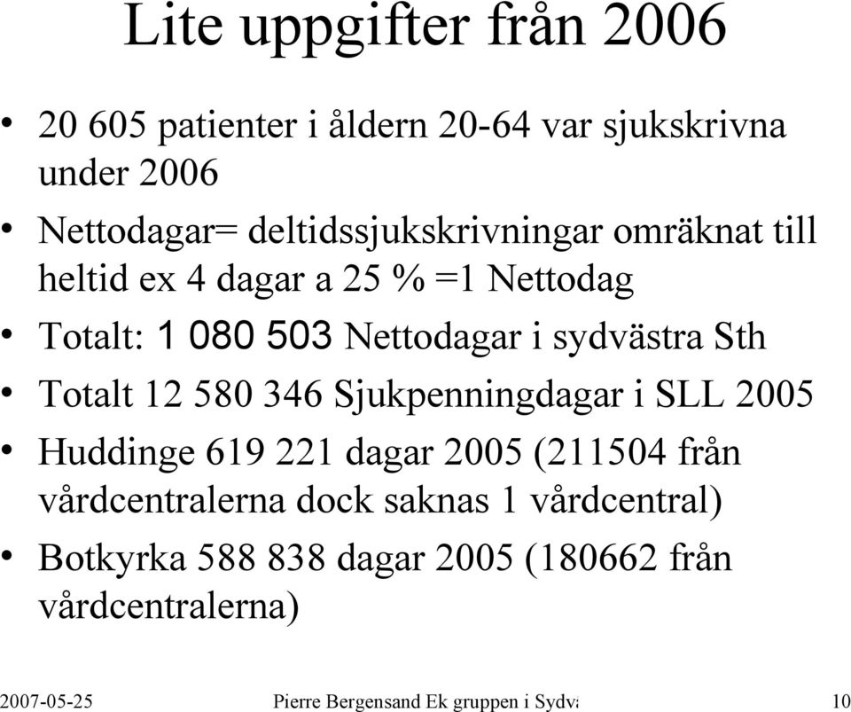 Sjukpenningdagar i SLL 2005 Huddinge 619 221 dagar 2005 (211504 från vårdcentralerna dock saknas 1 vårdcentral)