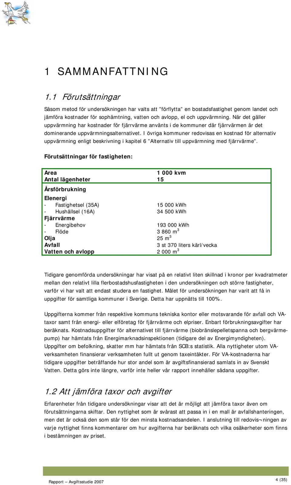 När det gäller uppvärmning har kostnader för fjärrvärme använts i de kommuner där fjärrvärmen är det dominerande uppvärmningsalternativet.