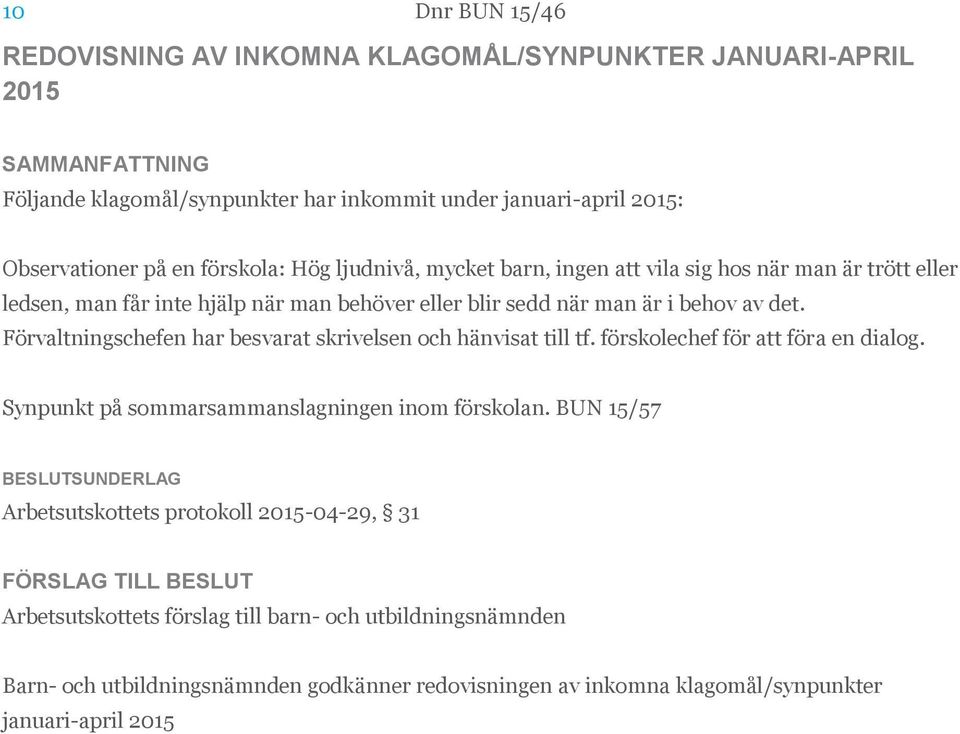 Förvaltningschefen har besvarat skrivelsen och hänvisat till tf. förskolechef för att föra en dialog. Synpunkt på sommarsammanslagningen inom förskolan.