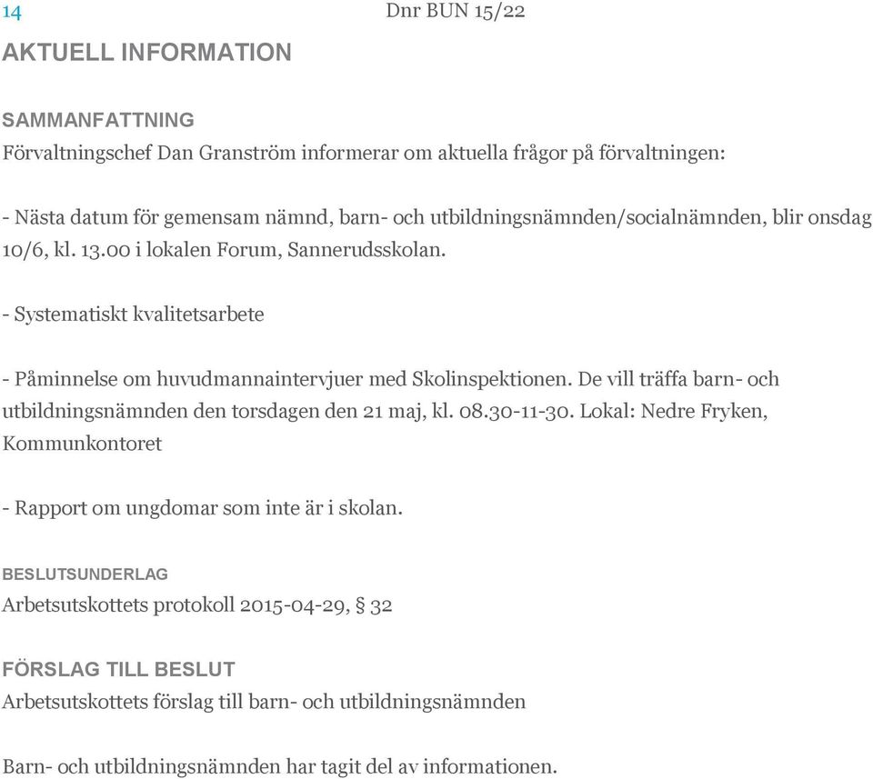 - Systematiskt kvalitetsarbete - Påminnelse om huvudmannaintervjuer med Skolinspektionen. De vill träffa barn- och utbildningsnämnden den torsdagen den 21 maj, kl. 08.