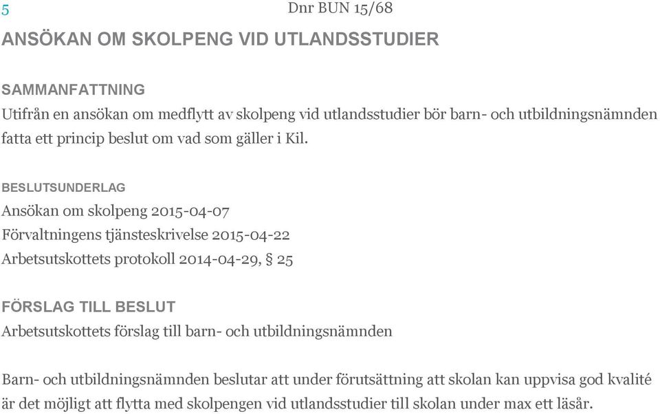 Ansökan om skolpeng 2015-04-07 Förvaltningens tjänsteskrivelse 2015-04-22 Arbetsutskottets protokoll 2014-04-29, 25 Arbetsutskottets förslag