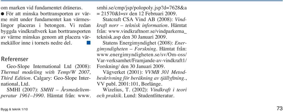 Referenser Geo-Slope International Ltd (2008): Thermal modeling with Temp/W 2007, Third Edition. Calgary: Geo-Slope International, Ltd. SMHI (2007): SMHI Årsmedeltemperatur 1961 1990.